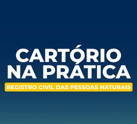 CARTÓRIO NA PRÁTICA – REGISTRO CIVIL DAS PESSOAS NATURAIS 