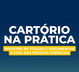 CARTÓRIO NA PRÁTICA - REGISTRO DE TÍTULOS E DOCUMENTOS E CIVIL DAS PESSOAS JURÍDICAS